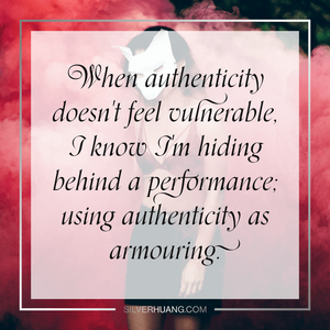 When authenticity doesn't feel vulnerable, I know I'm hiding behind a performance; using authenticity as armouring.