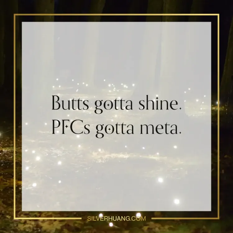 Butts gotta shine. PFCs gotta meta.